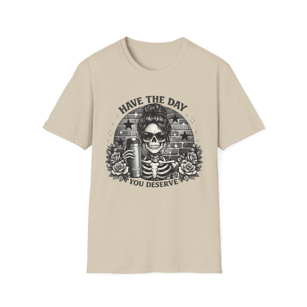 Have The Day You Deserve Skull T-Shirt